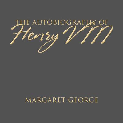 The Autobiography of Henry VIII Audiobook, by Margaret George