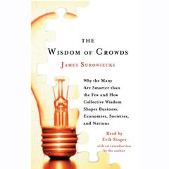 The Wisdom of Crowds: Why the Many Are Smarter Than the Few and How Collective Wisdom Shapes Business, Economies, Societies, and Nations Audiobook, by 