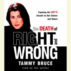 The Death of Right and Wrong: Exposing the Left's Assault on Our Culture and Values Audiobook, by Tammy Bruce
