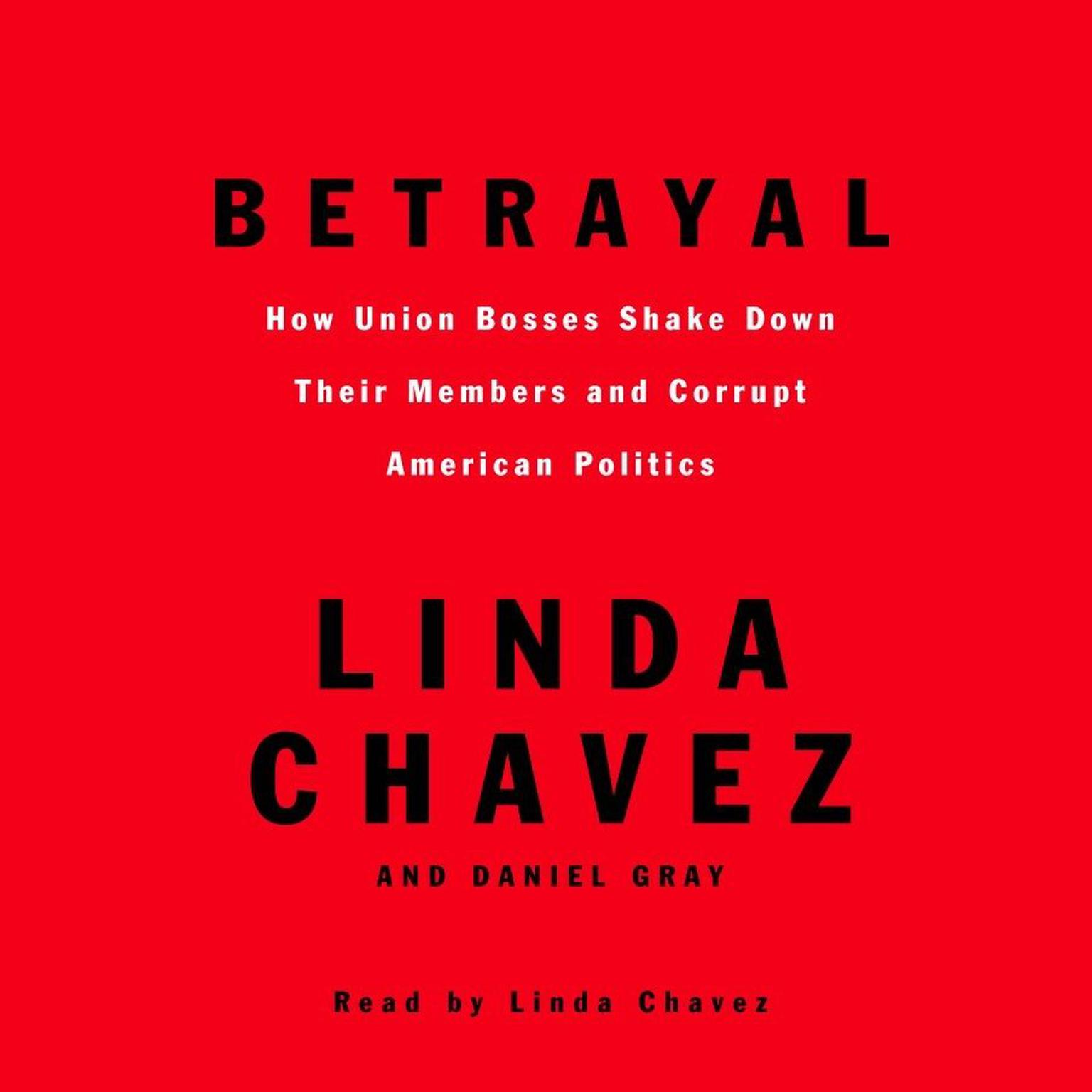Betrayal: How Union Bosses Shake Down Their Members and Corrupt American Politics Audiobook, by Linda Chavez