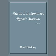 Alison's Automotive Repair Manual: A Novel Audiobook, by Brad Barkley