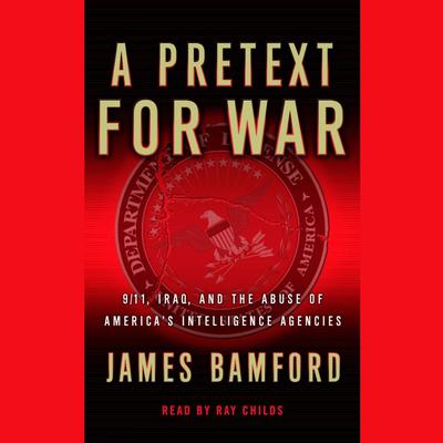A Pretext For War: 9/11, Iraq, and the Abuse of America's Intelligence Agencies Audiobook, by James Bamford