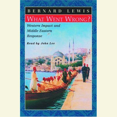 What Went Wrong? Western Impact and Middle Eastern Response: Western Impact and Middle Eastern Response Audiobook, by Bernard Lewis