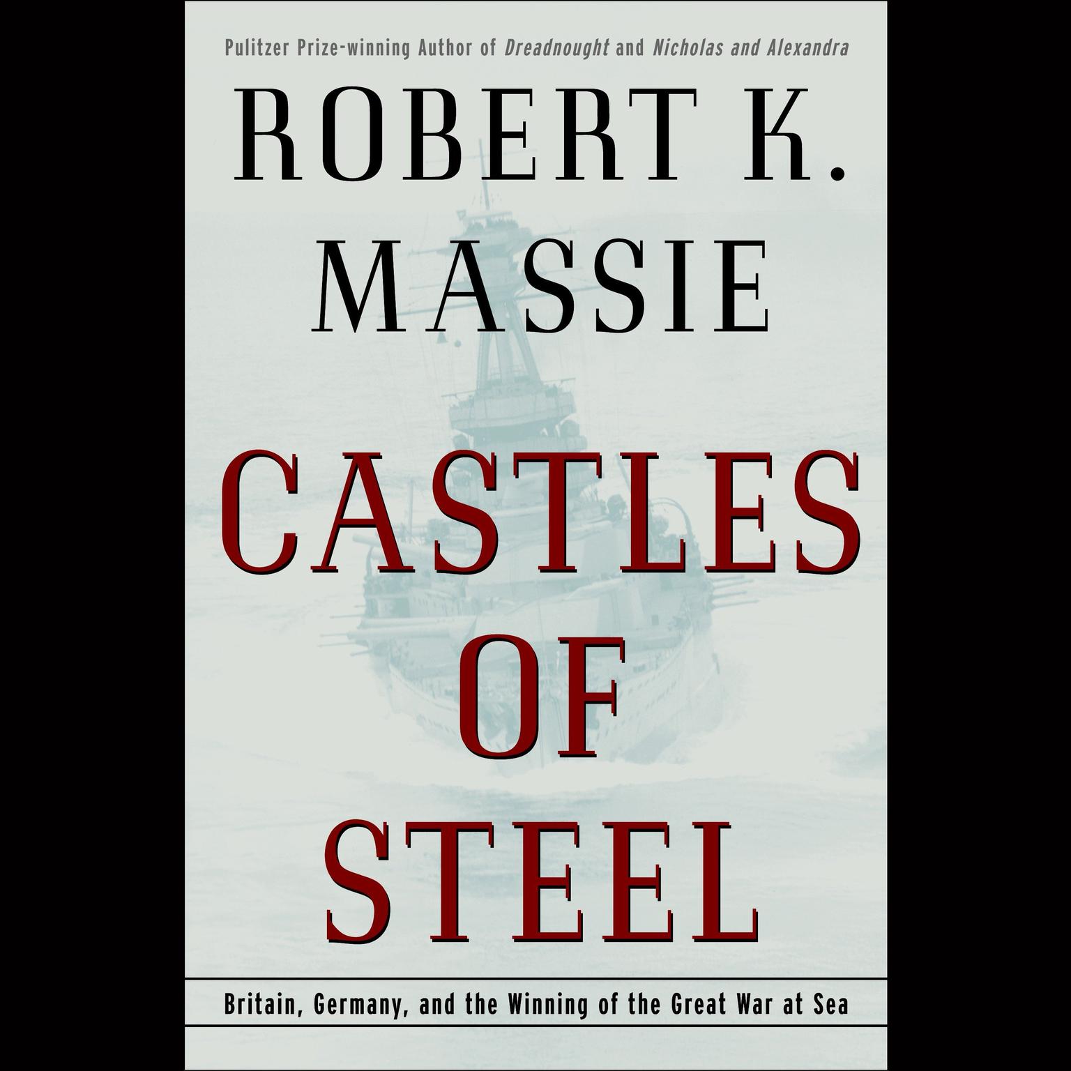 Castles of Steel: Britain, Germany, and the Winning of the Great War at Sea Audiobook, by Robert K. Massie