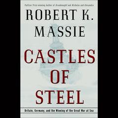 Castles of Steel: Britain, Germany, and the Winning of the Great War at Sea Audiobook, by 