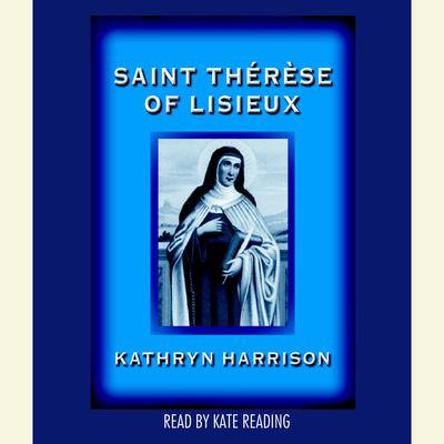 Saint Therese of Lisieux Audiobook, by Kathryn Harrison