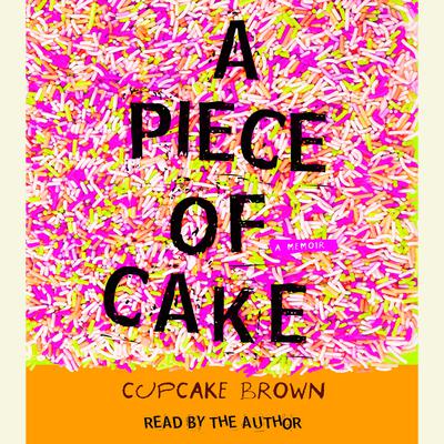 A Piece of Cake: A Memoir Audiobook, by Cupcake Brown