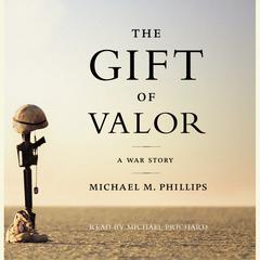 The Gift of Valor: A War Story Audiobook, by Michael M. Phillips