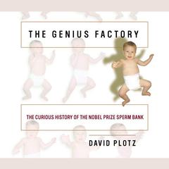 The Genius Factory: The Curious History of the Nobel Prize Sperm Bank Audiobook, by David Plotz