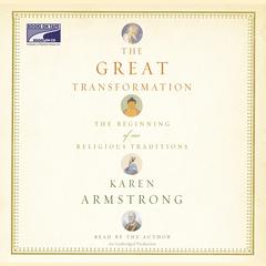 The Great Transformation: The Beginning of Our Religious Traditions Audiobook, by Karen Armstrong