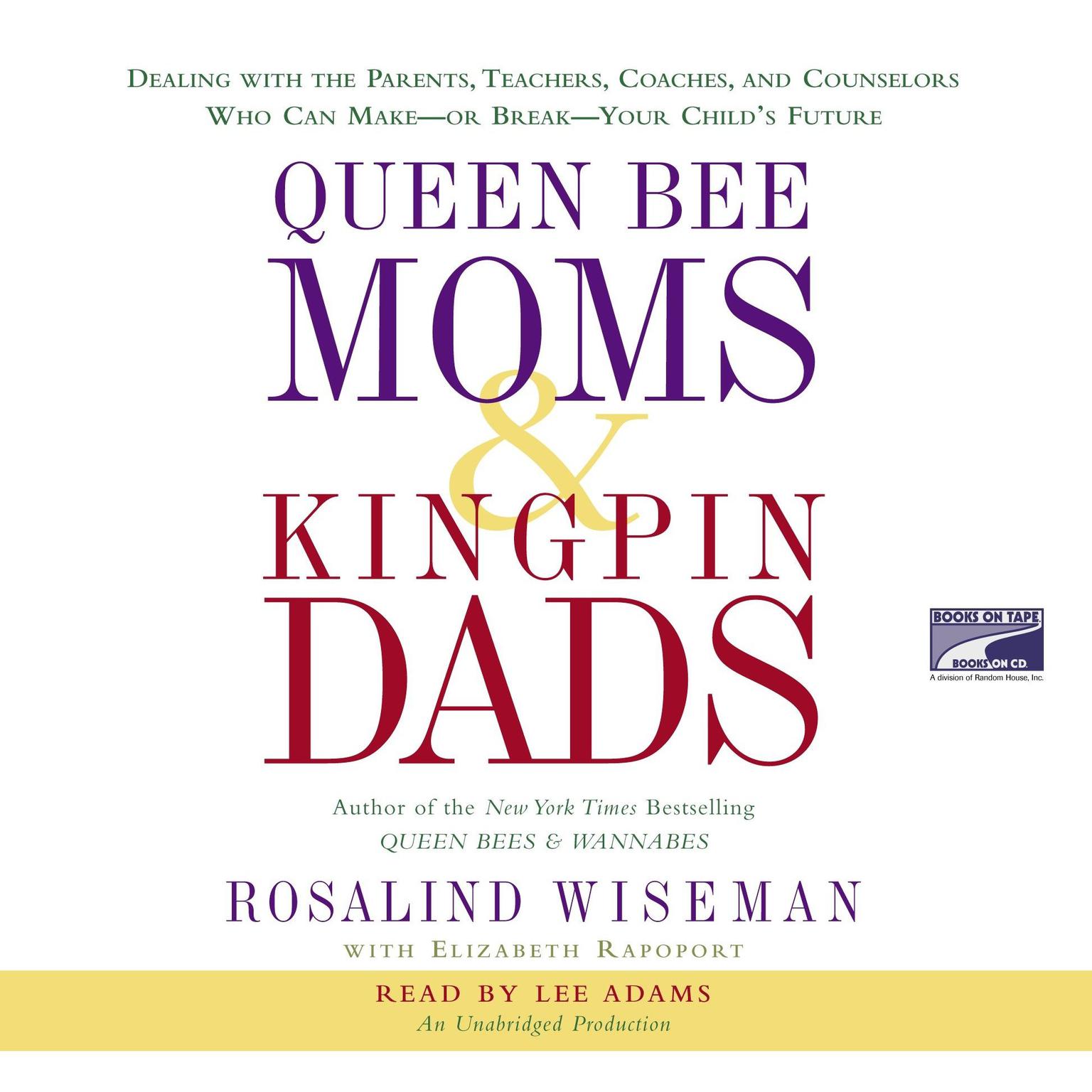 Queen Bee Moms & Kingpin Dads: Dealing with the Parents, Teachers, Coaches, and Counselors Who Can Make--or Break--Your Childs Future Audiobook, by Rosalind Wiseman
