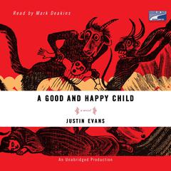 A Good and Happy Child: A Novel Audiobook, by Justin Evans