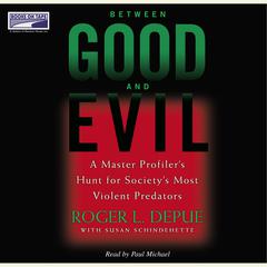 Between Good and Evil: A Master Profiler's Hunt for Society's Most Violent Predators Audiobook, by Roger L. Depue
