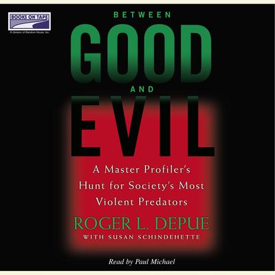Between Good and Evil: A Master Profilers Hunt for Societys Most Violent Predators Audiobook, by Roger L. Depue