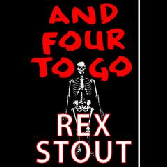 And Four to Go: This foursome contains a fatal fete, a toxic orchid, a speech turned funeral oration, & a murderer dressed to kill. Vintage mystery fare. Audiobook, by Rex Stout