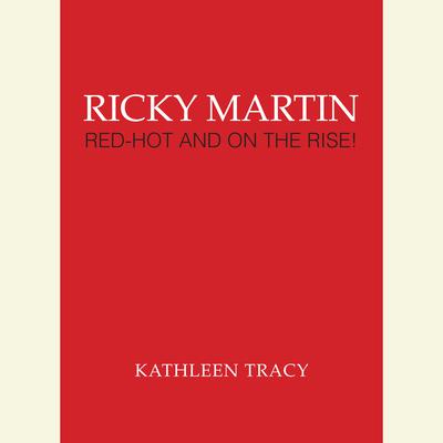 Ricky Martin: Red-Hot and on the Rise!: Red-Hot and on the Rise! Audiobook, by Kathleen Tracy