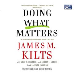 Doing What Matters: How to Get Results That Make a Difference-The Revolutionary Old-Fashioned Approach Audiobook, by James M. Kilts