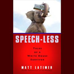 Speech-less: Tales of a White House Survivor Audiobook, by Matthew Latimer