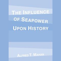 The Influence of Seapower Upon History Audibook, by Alfred T. Mahan