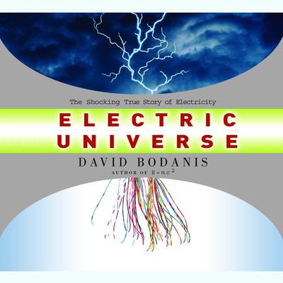 Electric Universe: How Electricity Switched on the Modern World Audiobook, by David Bodanis