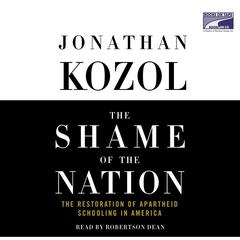 The Shame of the Nation: The Restoration of Apartheid Schooling in America Audiobook, by Jonathan Kozol