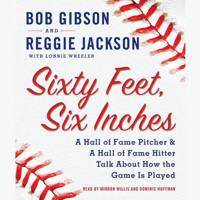 Sixty Feet, Six Inches: A Hall of Fame Pitcher & A Hall of Fame Hitter Talk about How the Game Is Played Audiobook, by Bob Gibson