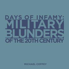 Days of Infamy: Military Blunders of the 20th Century Audiobook, by Michael Coffey