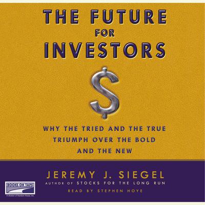 The Future for Investors: Why the Tried and the True Triumph Over the Bold and the New Audiobook, by Jeremy J. Siegel