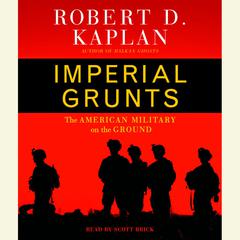 Imperial Grunts: On the Ground with the American Military, from Mongolia to the Philippines to Iraq and Beyond... Audiobook, by Robert D. Kaplan