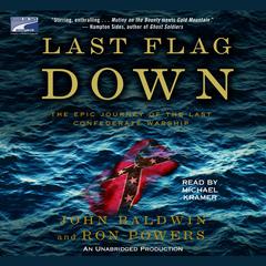 Last Flag Down: The Epic Journey of the Last Confederate Warship Audiobook, by John Baldwin