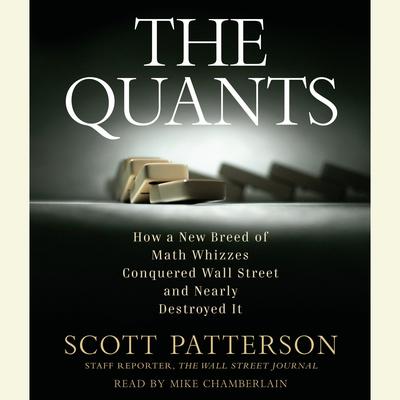 The Quants: How a New Breed of Math Whizzes Conquered Wall Street and Nearly Destroyed It Audiobook, by Scott Patterson