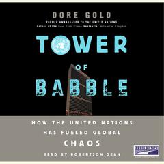 Tower of Babble: How the United Nations Has Fueled Global Chaos Audiobook, by Dore Gold