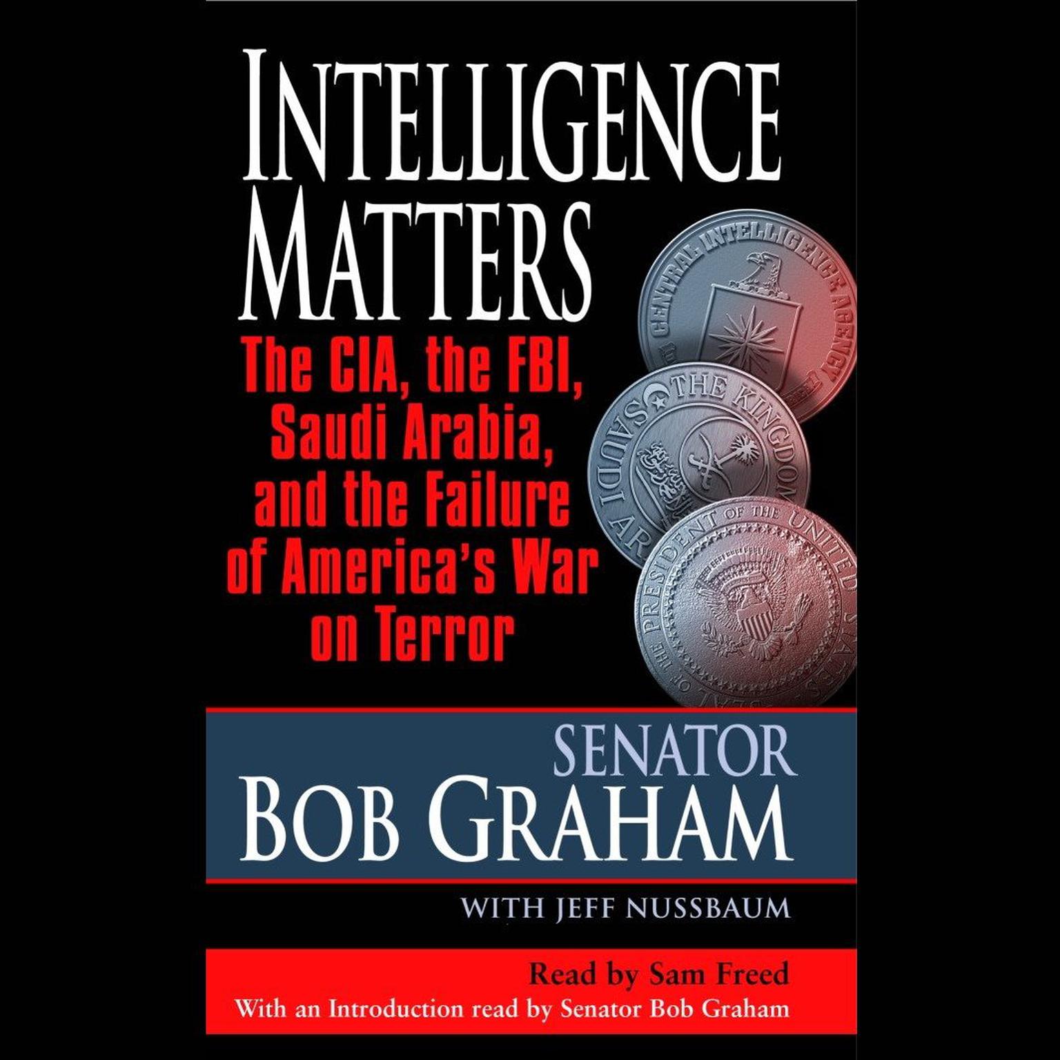 Intelligence Matters: The CIA, the FBI, Saudi Arabia, and the Failure of Americas War on Terror Audiobook, by Bob Graham
