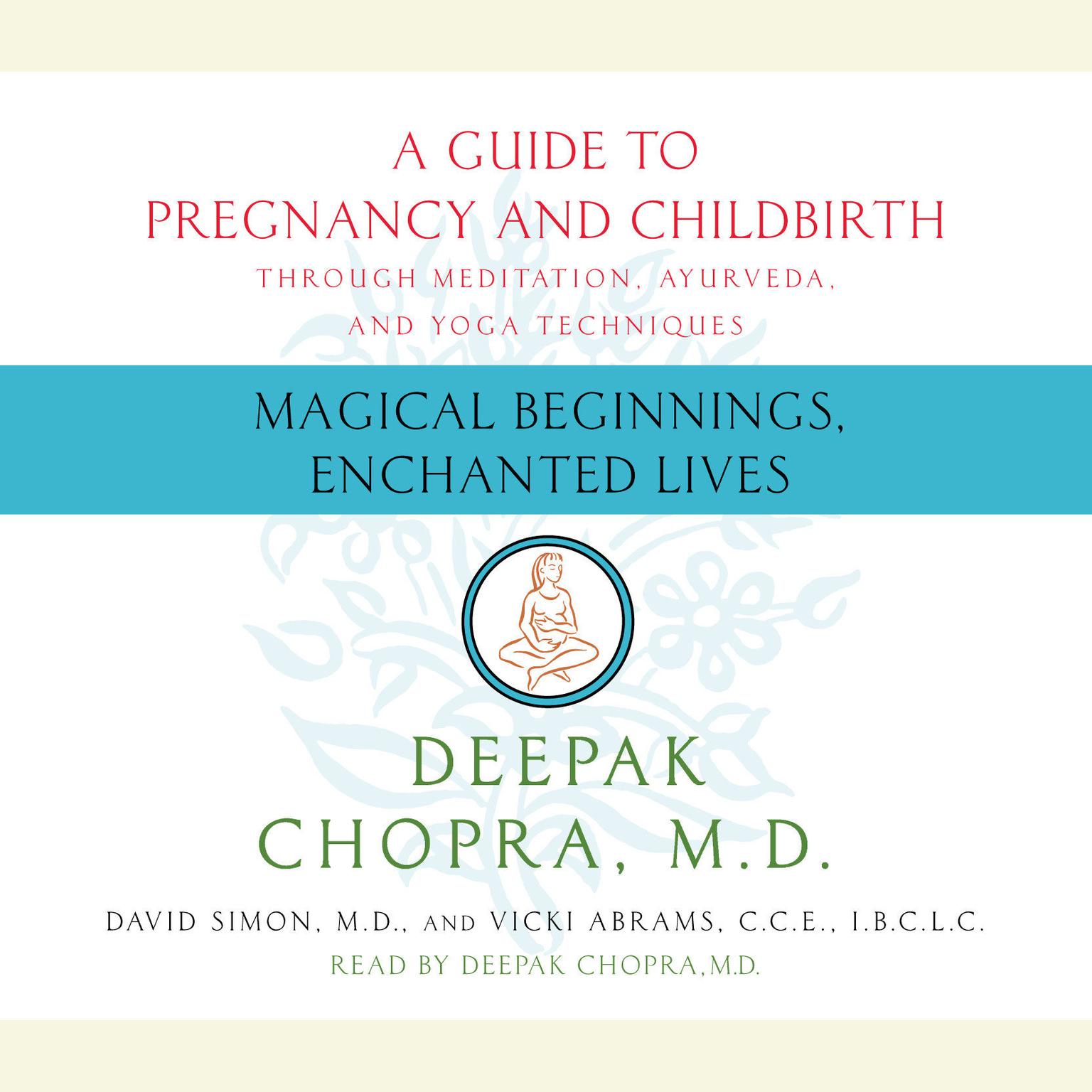 Magical Beginnings, Enchanted Lives: A Guide to Pregnancy and Childbirth through Meditation, Ayurveda, and Yoga Techniques Audiobook, by Deepak Chopra