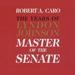 Master of the Senate: The Years of Lyndon Johnson, Volume III (Part 2 of a 3-Part Recording) Audiobook, by Robert A. Caro