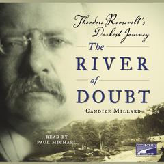 The River of Doubt: Theodore Roosevelt's Darkest Journey Audiobook, by Candice Millard