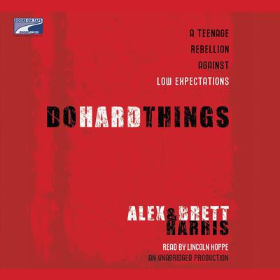 Do Hard Things: A Teenage Rebellion Against Low Expectations Audiobook, by Alex Harris