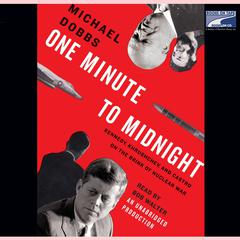 One Minute to Midnight: Kennedy, Khrushchev, and Castro on the Brink of Nuclear War Audiobook, by 