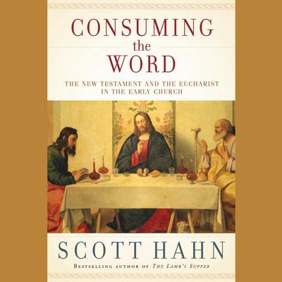 Consuming the Word: The New Testament and the Eucharist in the Early Church Audiobook, by 