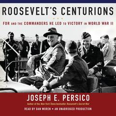 Roosevelt's Centurions: FDR and the Commanders He Led to Victory in World War II Audiobook, by Joseph E. Persico