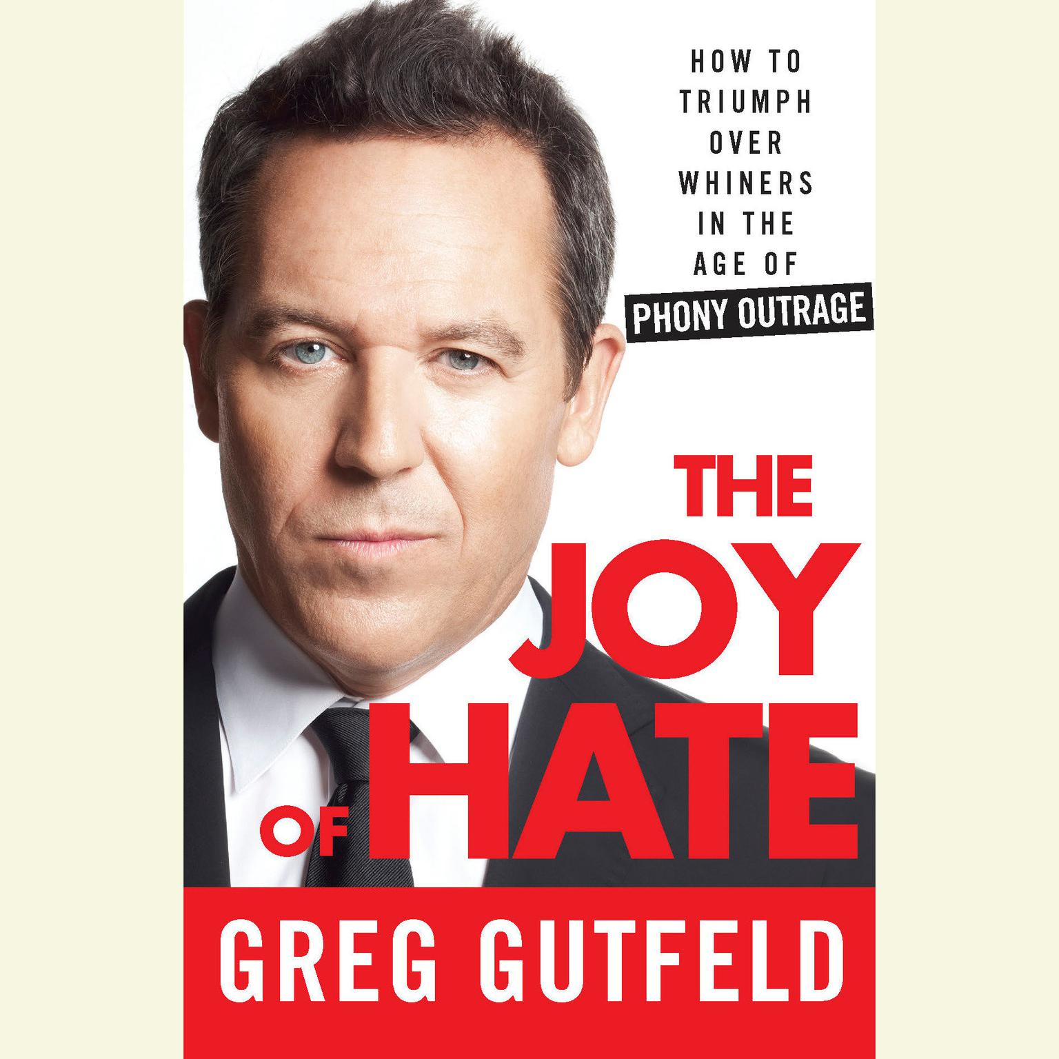 The Joy of Hate: How to Triumph over Whiners in the Age of Phony Outrage Audiobook, by Greg Gutfeld