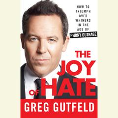 The Joy of Hate: How to Triumph over Whiners in the Age of Phony Outrage Audiobook, by Greg Gutfeld