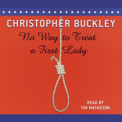 No Way to Treat a First Lady: A Novel Audibook, by Christopher Buckley