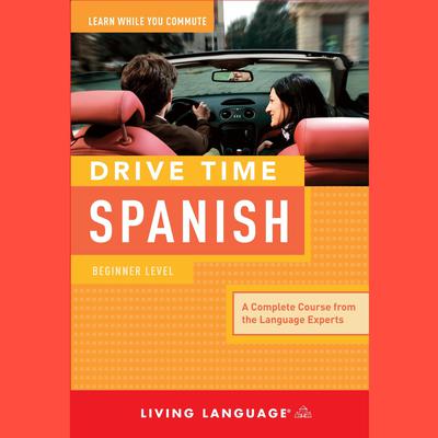 Drive Time Spanish: Beginner Level: Beginner Level Audiobook, by Living Language