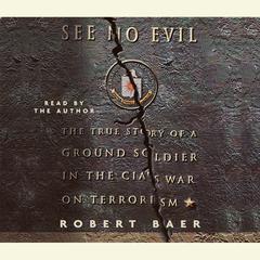 See No Evil: The True Story of a Ground Soldier in the CIAs War on Terrorism Audiobook, by Robert Baer