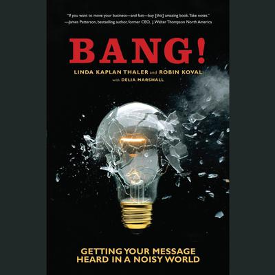 Bang!: Getting Your Message Heard in a Noisy World Audiobook, by Linda Kaplan Thaler