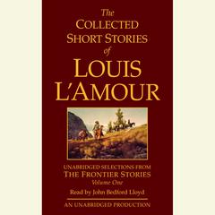 The Collected Short Stories of Louis L'Amour: Unabridged Selections from The Frontier Stories: Volume 1: The Frontier Stories Audiobook, by Louis L’Amour