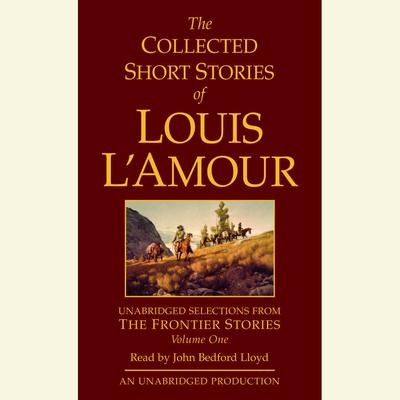 The Collected Short Stories of Louis L'Amour: Unabridged Selections from The Frontier Stories: Volume 1: The Frontier Stories Audiobook, by 