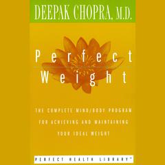 Perfect Weight: The Complete Mind/Body Program for Achieving and Maintaining Your Ideal Weight Audiobook, by Deepak Chopra