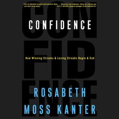 Confidence: How Winning and Losing Streaks Begin and End Audiobook, by Rosabeth Moss Kanter